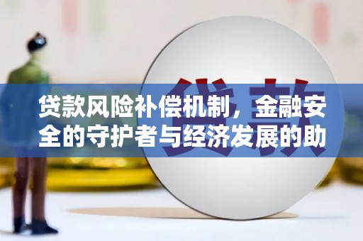 额济纳旗贷款风险补偿机制,金融安全的守护者与经济发展的助推器 额济纳旗贷款风险补偿机制,金融安全的守护者与经济发展的助推器