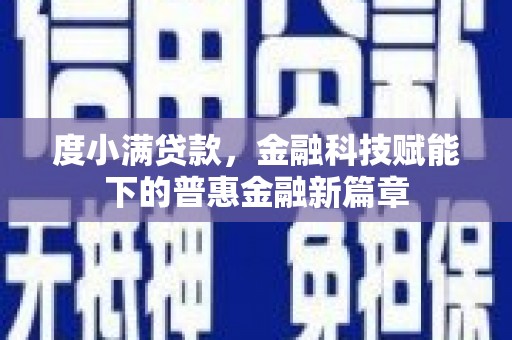华龙度小满贷款，金融科技赋能下的普惠金融新篇章