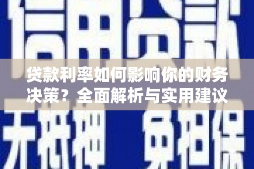 六枝贷款利率如何影响你的财务决策？全面解析与实用建议
