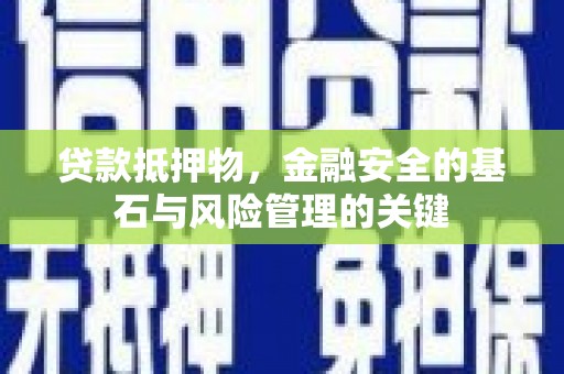 无极贷款抵押物，金融安全的基石与风险管理的关键