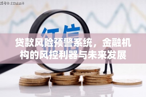 长岭贷款风险预警系统，金融机构的风控利器与未来发展