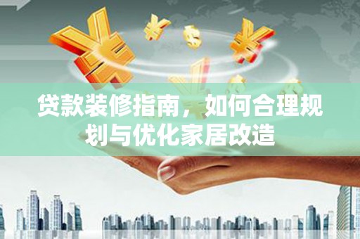 汤原贷款装修指南，如何合理规划与优化家居改造