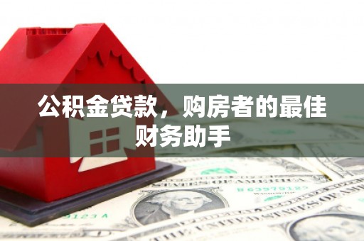 泾川公积金贷款，购房者的最佳财务助手