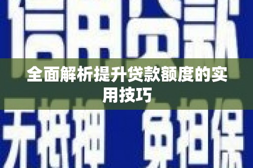 斗南全面解析提升贷款额度的实用技巧