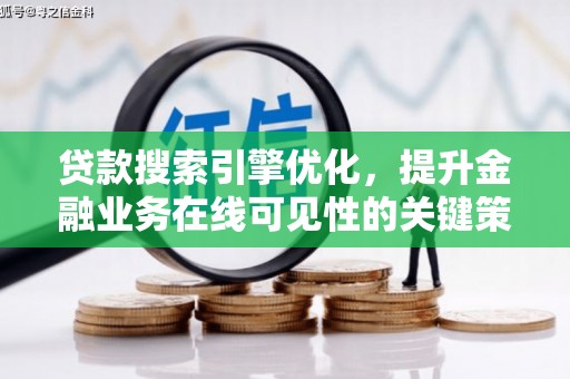 怀来贷款搜索引擎优化，提升金融业务在线可见性的关键策略