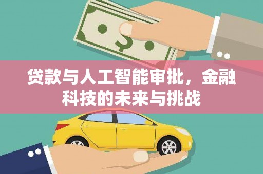 积石山贷款与人工智能审批，金融科技的未来与挑战