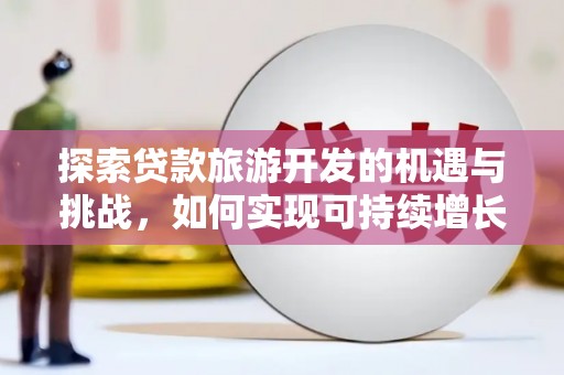 小金探索贷款旅游开发的机遇与挑战，如何实现可持续增长