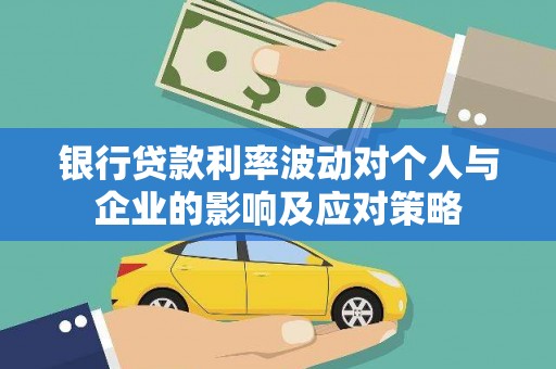 泌阳银行贷款利率波动对个人与企业的影响及应对策略