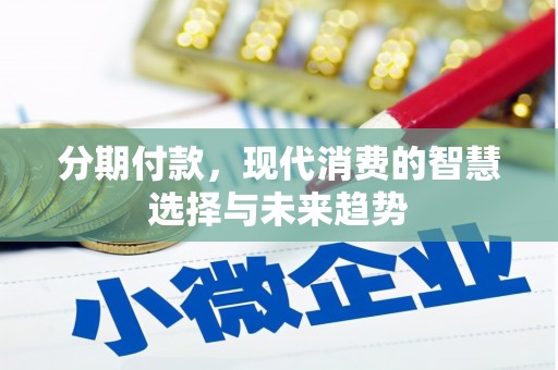 三角分期付款，现代消费的智慧选择与未来趋势