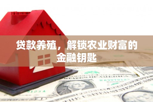 于田贷款养殖，解锁农业财富的金融钥匙