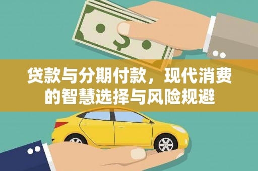 凉山贷款与分期付款，现代消费的智慧选择与风险规避
