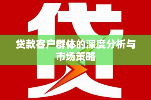 陵城贷款客户群体的深度分析与市场策略
