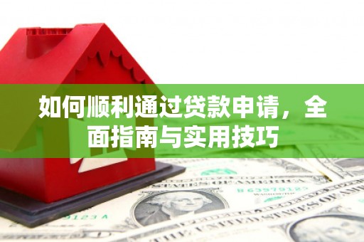 马山如何顺利通过贷款申请，全面指南与实用技巧