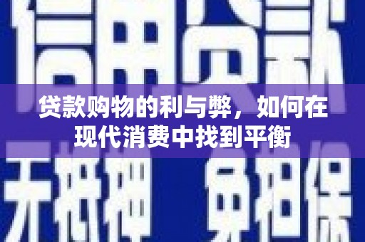 茂林贷款购物的利与弊，如何在现代消费中找到平衡