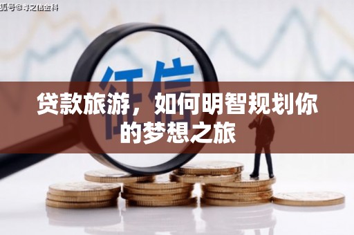 沂源贷款旅游，如何明智规划你的梦想之旅