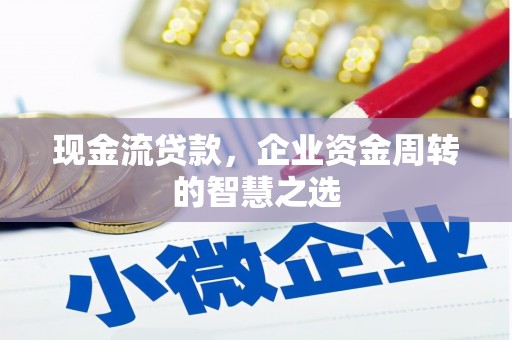 华宁现金流贷款，企业资金周转的智慧之选
