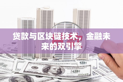 沈河贷款与区块链技术，金融未来的双引擎