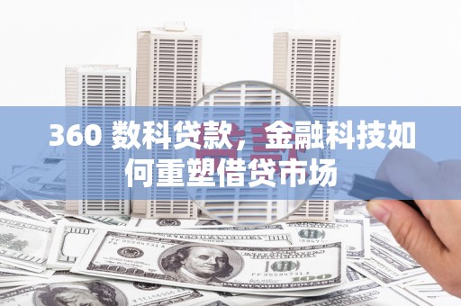 石龙360 数科贷款，金融科技如何重塑借贷市场
