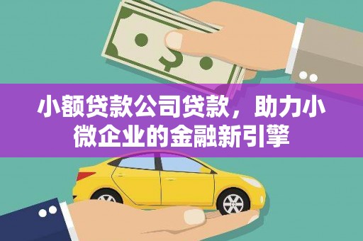 台山小额贷款公司贷款，助力小微企业的金融新引擎
