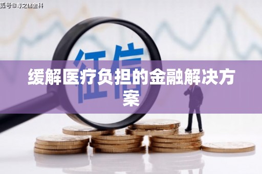 延安缓解医疗负担的金融解决方案