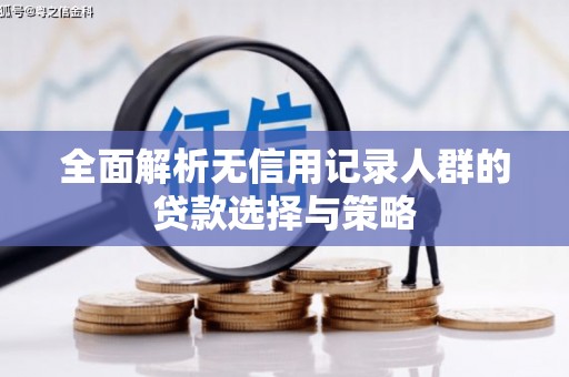 拉孜全面解析无信用记录人群的贷款选择与策略